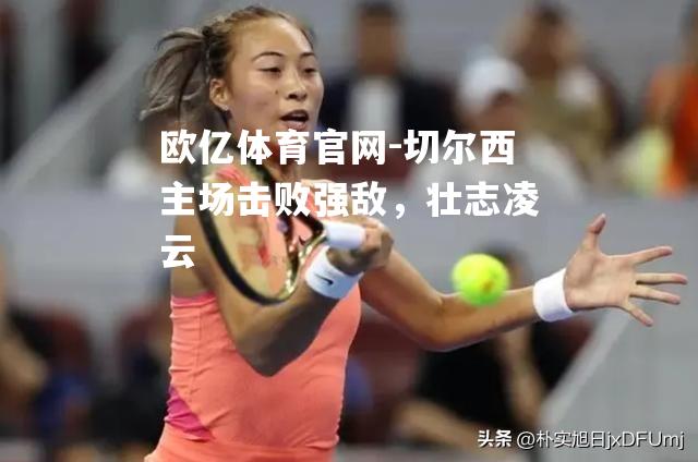 切尔西主场击败强敌，壮志凌云