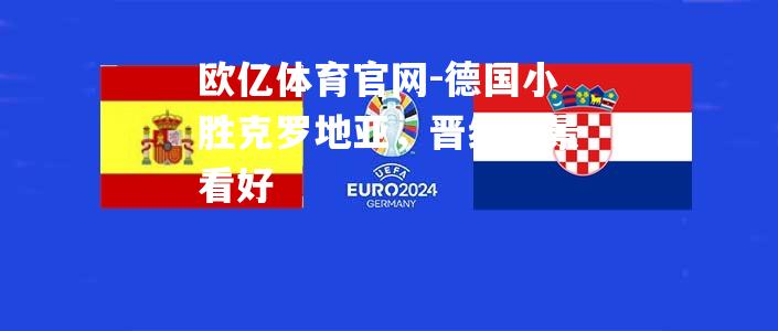 德国小胜克罗地亚，晋级前景看好