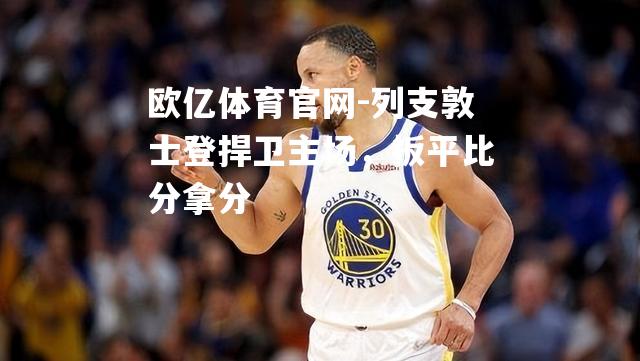 列支敦士登捍卫主场，扳平比分拿分