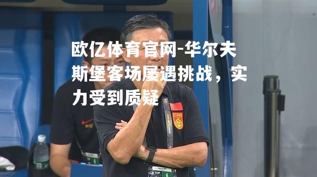 华尔夫斯堡客场屡遇挑战，实力受到质疑